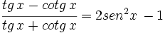\cfrac{tg \, x - cotg \, x}{tg \, x + cotg \, x} = 2sen^2 x \, - 1