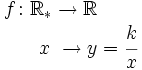 \begin{matrix} f \colon \mathbb{R_*}  \rightarrow \mathbb{R}  \\ \, \qquad \quad  \ \ x  \ \rightarrow y=\cfrac{k}{x} \end{matrix}