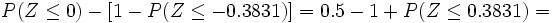 P(Z \le 0) - [1-P(Z \le -0.3831)]= 0.5 - 1 + P(Z \le 0.3831)=
