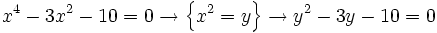 x^4 - 3x^2 - 10 = 0 \rightarrow \left \{ x^2=y \right \}\rightarrow y^2-3y-10=0