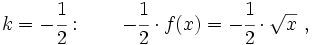 k=-\cfrac{1}{2}: \qquad -\cfrac{1}{2} \cdot f(x)=-\cfrac{1}{2} \cdot \sqrt{x} \ ,