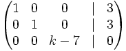 \left( \begin{matrix}     1 & 0 & 0 & | & 3     \\     0 & 1 & 0 & | & 3     \\     0 & 0 & k-7 & | & 0   \end{matrix} \right)