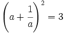 \left(a+\cfrac{1}{a}\right)^2=3\;