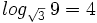 log_{\sqrt{3}} \, 9=4