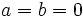 a=b=0\,