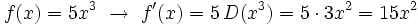 f(x)=5x^3 \ \rightarrow \ f'(x)=5\,D(x^3)=5 \cdot 3x^2=15x^2