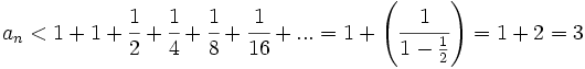 a_n < 1 + 1 + \cfrac{1}{2} + \cfrac{1}{4} + \cfrac{1}{8} + \cfrac{1}{16}+ ...=1+ \left( \cfrac{1}{1-\frac{1}{2}} \right)=1+2=3