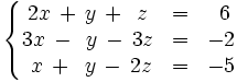 \left\{ \begin{matrix}     2x \, + \, y \, + \, ~z & = & ~6     \\     3x \, - \, ~y \, - \, 3z & = & -2     \\     ~x \, + \, ~y \, - \, 2z & = & -5   \end{matrix} \right.