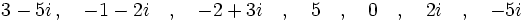 3-5i \, , \quad -1-2i \quad ,  \quad -2+3i \quad ,  \quad 5 \quad ,  \quad 0 \quad ,  \quad 2i \quad ,  \quad -5i