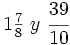 1 \begin{matrix} \frac{7}{8} \end{matrix} \ y \ \cfrac{39}{10}
