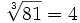 \sqrt[3]{81}=4