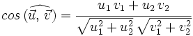 cos \, (\widehat{\vec{u}, \,  \vec{v}})=\cfrac{u_1 \, v_1 + u_2 \, v_2}{\sqrt{u_1^2+u_2^2} \, \sqrt{v_1^2+v_2^2}}