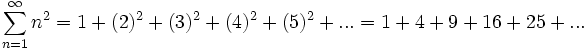 \sum_{n=1}^\infty n^2 = 1 + (2)^2 + (3)^2 + (4)^2 + (5)^2 + ...  = 1 + 4 + 9 + 16 + 25 + ...