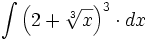 \int \left( 2+ \sqrt[3]{x} \right)^3 \cdot dx
