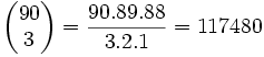 \begin{pmatrix} 90 \\ 3 \end{pmatrix}= \frac{90.89.88} {3.2.1}= 117480