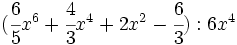 (\cfrac{6}{5}x^6+\cfrac{4}{3}x^4+2x^2-\cfrac{6}{3}):6x^4\;