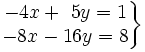 \left . \begin{matrix} -4x+~5y=1 \\ -8x-16y=8 \end{matrix} \right \}