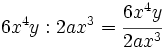 6x^4y : 2ax^3  =\cfrac {6x^4y}{2ax^3}