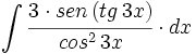 \int \cfrac{3 \cdot sen \, (tg \, 3x)}{cos^2 \, 3x} \cdot dx