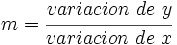 m=\cfrac {variacion\ de\ y}{variacion\ de\ x}