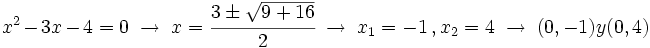 x^2-3x-4=0 \ \rightarrow \ x=\cfrac{3 \pm \sqrt{9+16}}{2} \ \rightarrow \ x_1=-1 \, , x_2=4  \ \rightarrow \ (0,-1) y (0,4)