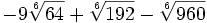 -9\sqrt[6]{64}+\sqrt[6]{192}-\sqrt[6]{960}\;