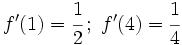 f'(1)=\cfrac{1}{2}\, ; \ f'(4)=\cfrac{1}{4}