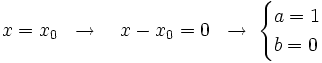 x=x_0  \;\; \rightarrow \quad x-x_0=0   \;\; \rightarrow \; \begin{cases} a=1 \\ b=0 \end{cases}