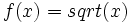 f(x)=sqrt(x)\;