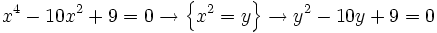 x^4 - 10x^2 + 9 = 0 \rightarrow \left \{ x^2=y \right \}\rightarrow y^2-10y+9=0