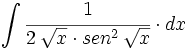 \int \cfrac{1}{2 \, \sqrt{x} \cdot sen^2 \, \sqrt{x}} \cdot dx