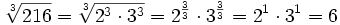 \sqrt[3]{216}=\sqrt[3]{2^3 \cdot 3^3}=2^{\frac{3}{3}} \cdot 3^{\frac{3}{3}}=2^1 \cdot 3^1=6