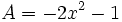 A=-2x^2-1 \;\!