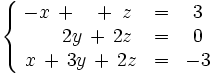\left\{ \begin{matrix}     -x \, + \, \ \ \, + \, ~z & = & 3     \\     ~ \, \ \ \, \ ~2y \, + \, 2z & = & 0     \\     ~x \, + \, 3y  \, + \, 2z & = & -3   \end{matrix} \right.