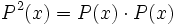 P^2(x)= P(x) \cdot P(x)\;