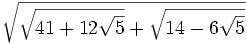 \sqrt{\sqrt{41+12\sqrt{5}}+\sqrt{14-6\sqrt{5}}}