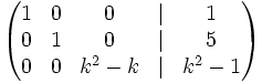 \left( \begin{matrix}     1 & 0 & 0 & | & 1     \\     0 & 1 & 0 & | & 5     \\     0 & 0 & k^2-k & | & k^2-1   \end{matrix} \right)