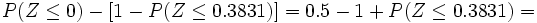 P(Z \le 0) - [1-P(Z \le 0.3831)]= 0.5 - 1 + P(Z \le 0.3831)=