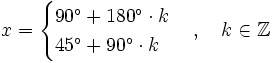 x=\begin{cases} 90^\circ + 180^\circ \cdot k \\ 45^\circ + 90^\circ \cdot k  \end{cases}  \, , \quad k \in \mathbb{Z}