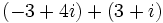 \,(-3 + 4i)+(3 + i)