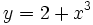y=2+x^3 \;