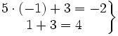 \left . \begin{matrix} 5 \cdot (-1)+ 3=-2 \\ 1+3= 4 \end{matrix} \right \}