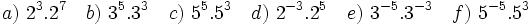 a)\ 2^3.2^7 \quad b)\ 3^5.3^3 \quad c)\ 5^5.5^3 \quad d)\ 2^{-3}.2^5 \quad e)\ 3^{-5}.3^{-3} \quad f)\ 5^{-5}.5^3