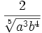 \frac{{2}}{\sqrt[5]{a^3b^4}}