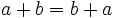 a+b = b+a\,