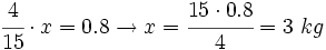 \cfrac{4}{15} \cdot x=0.8 \rightarrow x=\cfrac{15 \cdot 0.8}{4}=3~kg