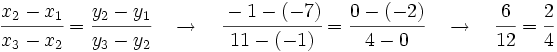 \cfrac{x_2-x_1}{x_3-x_2}=\cfrac{y_2-y_1}{y_3-y_2} \quad \rightarrow \quad \cfrac{-1-(-7)}{11-(-1)}=\cfrac{0-(-2)}{4-0} \quad \rightarrow \quad \cfrac{6}{12}=\cfrac{2}{4}