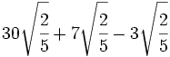 30\sqrt{\cfrac{2}{5}}+7\sqrt{\cfrac{2}{5}}-3\sqrt{\cfrac{2}{5}}