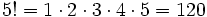 5! =   1 \cdot 2 \cdot 3 \cdot 4 \cdot 5 = 120