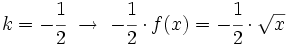 k=-\cfrac{1}{2} \ \rightarrow \ -\cfrac{1}{2} \cdot f(x)=-\cfrac{1}{2} \cdot \sqrt{x} \